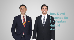Tapu Devri Sırasında En Sık Yapılan Hukuki Hatalar