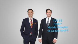 TCK 53 Nedir? Madde Detayları ve Cezası Nedir?